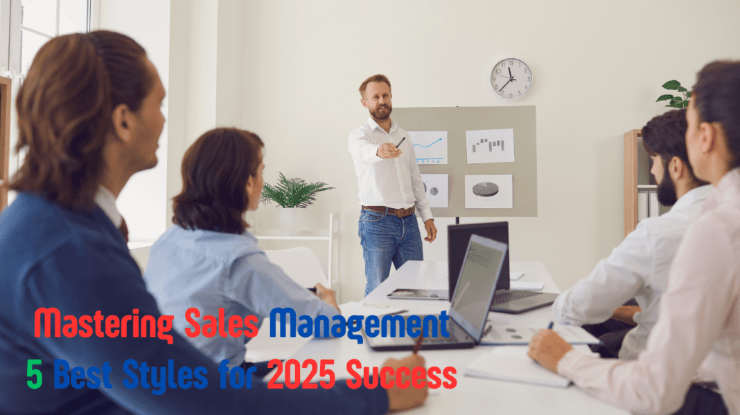 Mastering Sales Management: The 5 Best Styles for 2025 Success